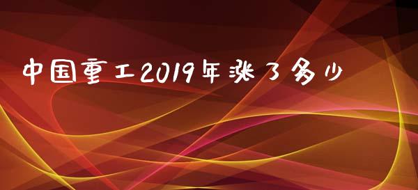 中国重工2019年涨了多少_https://m.fansifence.com_贵金属行情_第1张