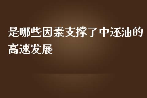 是哪些因素支撑了中还油的高速发展_https://m.fansifence.com_贵金属行情_第1张