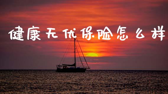 健康无优保险怎么样_https://m.fansifence.com_贵金属行情_第1张