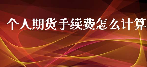 个人期货手续费怎么计算_https://m.fansifence.com_贵金属行情_第1张