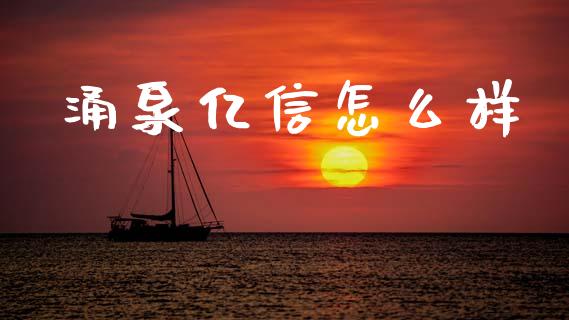 涌泉亿信怎么样_https://m.fansifence.com_公募基金_第1张