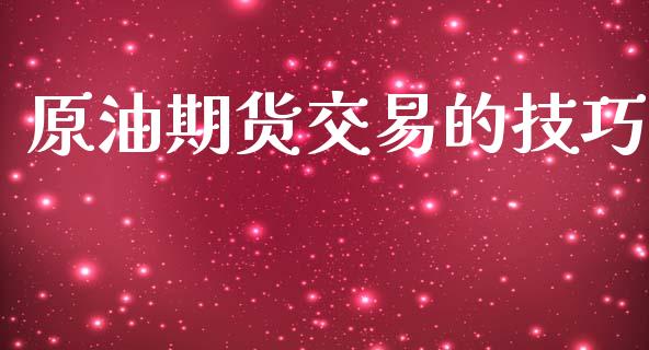 原油期货交易的技巧_https://m.fansifence.com_个股行情_第1张
