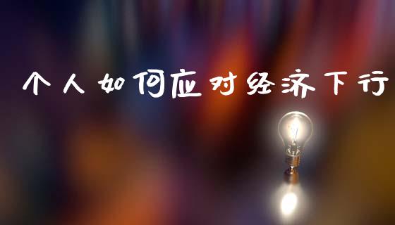 个人如何应对经济下行_https://m.fansifence.com_贵金属行情_第1张