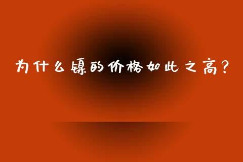 为什么镍的价格如此之高？_https://m.fansifence.com_贵金属行情_第1张