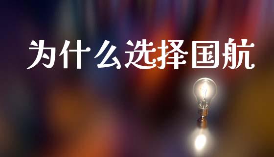 为什么选择国航_https://m.fansifence.com_公募基金_第1张