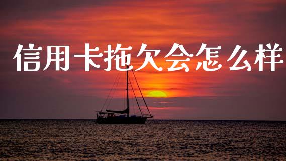 信用卡拖欠会怎么样_https://m.fansifence.com_个股行情_第1张
