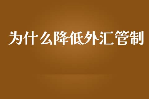 为什么降低外汇管制_https://m.fansifence.com_公募基金_第1张