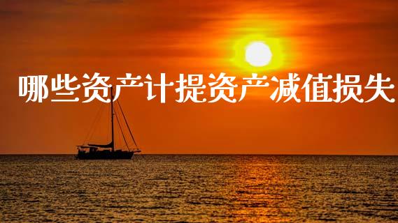 哪些资产计提资产减值损失_https://m.fansifence.com_公募基金_第1张