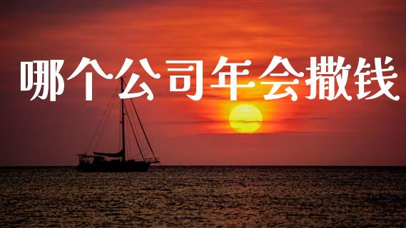 哪个公司年会撒钱_https://m.fansifence.com_消费金融_第1张