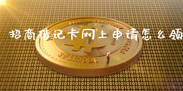 招商借记卡网上申请怎么领_https://m.fansifence.com_公募基金_第1张