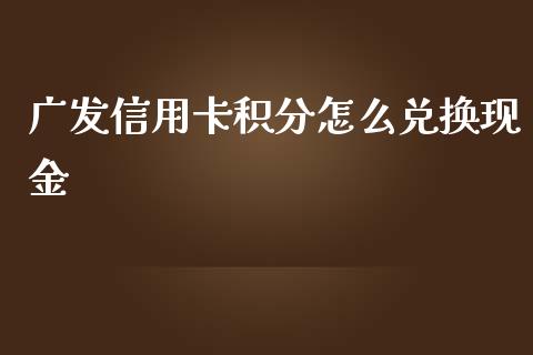 广发信用卡积分怎么兑换现金_https://m.fansifence.com_消费金融_第1张