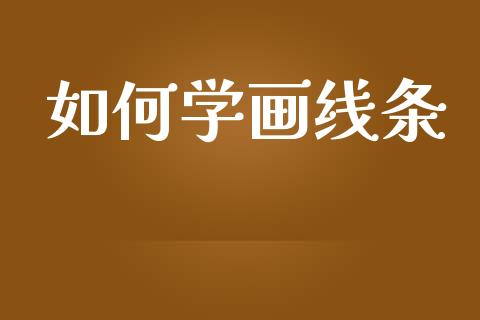 如何学画线条_https://m.fansifence.com_公募基金_第1张