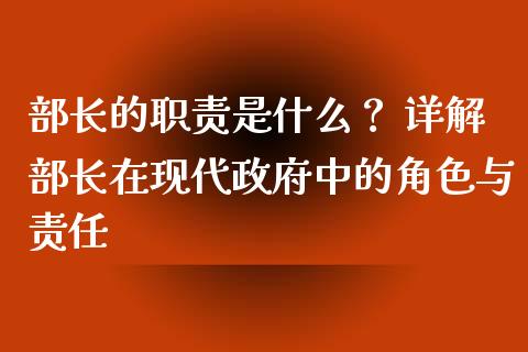 部长的职责是什么？ 详解部长在现代政府中的角色与责任_https://m.fansifence.com_消费金融_第1张