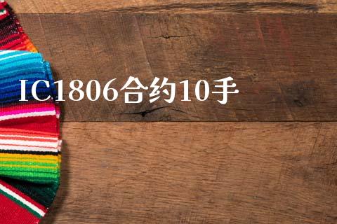 IC1806合约10手_https://m.fansifence.com_个股行情_第1张