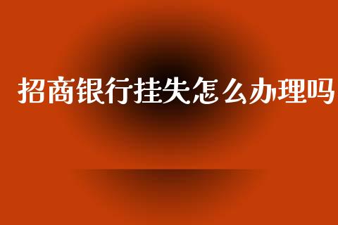 招商银行挂失怎么办理吗_https://m.fansifence.com_消费金融_第1张