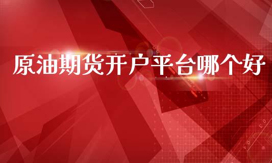 原油期货开户平台哪个好_https://m.fansifence.com_消费金融_第1张