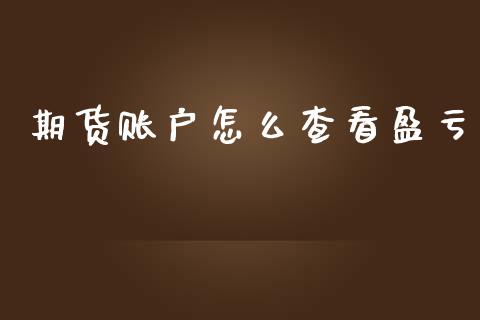 期货账户怎么查看盈亏_https://m.fansifence.com_贵金属行情_第1张
