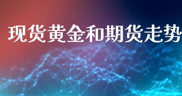 现货黄金和期货走势_https://m.fansifence.com_消费金融_第1张