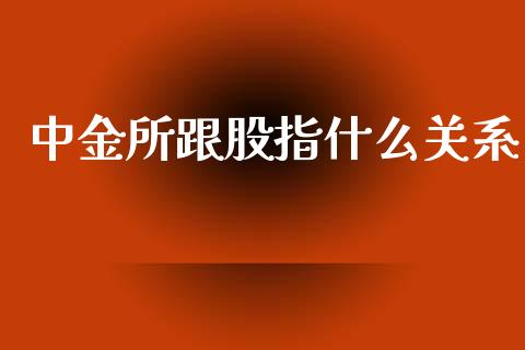 中金所跟股指什么关系_https://m.fansifence.com_个股行情_第1张