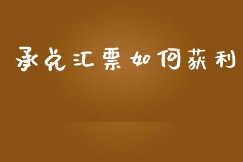 承兑汇票如何获利_https://m.fansifence.com_贵金属行情_第1张