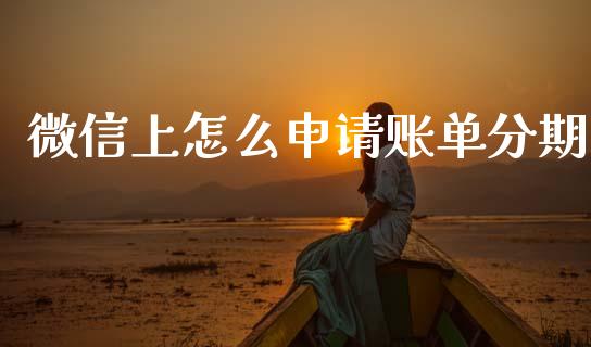 微信上怎么申请账单分期_https://m.fansifence.com_个股行情_第1张