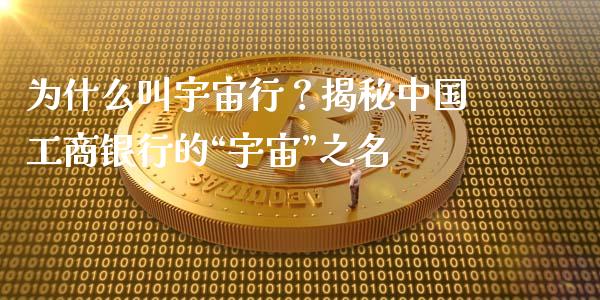 为什么叫宇宙行？揭秘中国工商银行的“宇宙”之名_https://m.fansifence.com_公募基金_第1张