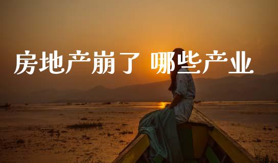 房地产崩了 哪些产业_https://m.fansifence.com_个股行情_第1张
