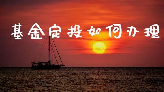 基金定投如何办理_https://m.fansifence.com_贵金属行情_第1张