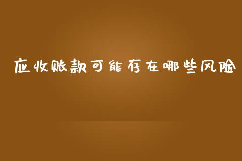 应收账款可能存在哪些风险_https://m.fansifence.com_贵金属行情_第1张