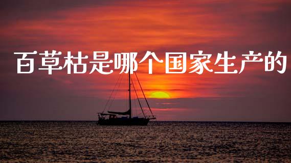 百草枯是哪个国家生产的_https://m.fansifence.com_贵金属行情_第1张