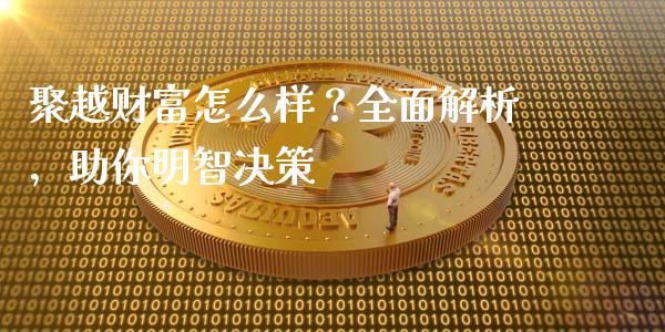 聚越财富怎么样？全面解析，助你明智决策_https://m.fansifence.com_公募基金_第1张