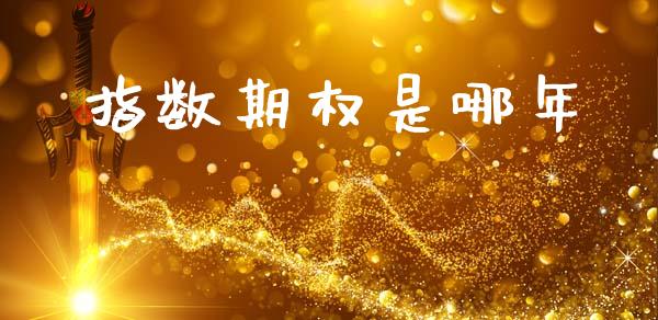 指数期权是哪年_https://m.fansifence.com_贵金属行情_第1张