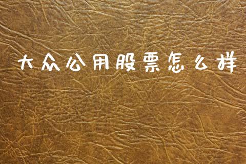 大众公用股票怎么样_https://m.fansifence.com_消费金融_第1张