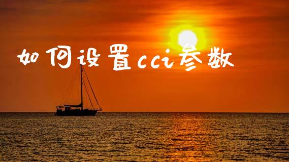 如何设置cci参数_https://m.fansifence.com_个股行情_第1张