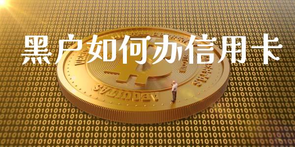 黑户如何办信用卡_https://m.fansifence.com_消费金融_第1张