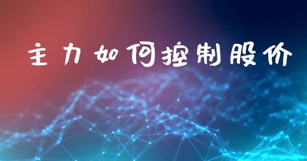 主力如何控制股价_https://m.fansifence.com_贵金属行情_第1张