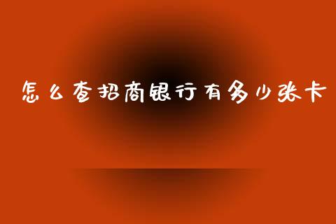 怎么查招商银行有多少张卡_https://m.fansifence.com_贵金属行情_第1张