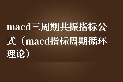 macd三周期共振指标公式（macd指标周期循环理论）_https://m.fansifence.com_消费金融_第1张