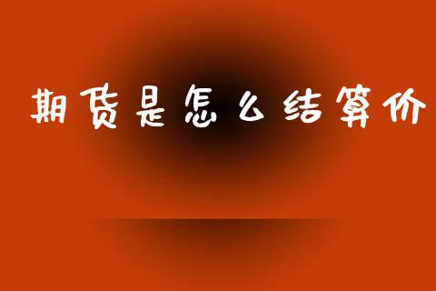 期货是怎么结算价_https://m.fansifence.com_消费金融_第1张