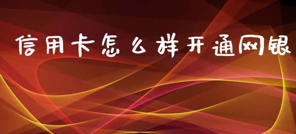 信用卡怎么样开通网银_https://m.fansifence.com_贵金属行情_第1张