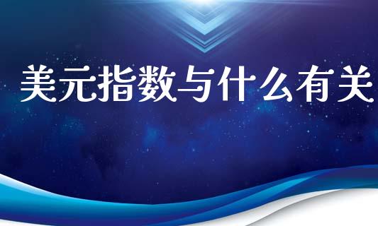 美元指数与什么有关_https://m.fansifence.com_贵金属行情_第1张