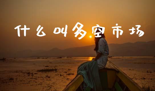 什么叫多空市场_https://m.fansifence.com_消费金融_第1张