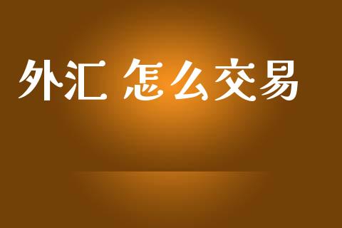 外汇 怎么交易_https://m.fansifence.com_个股行情_第1张