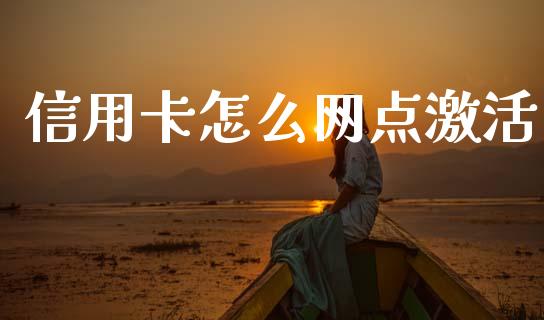 信用卡怎么网点激活_https://m.fansifence.com_公募基金_第1张