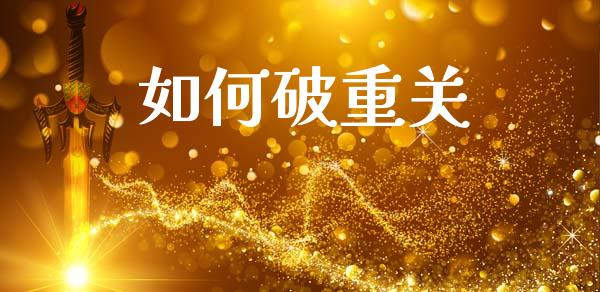 如何破重关_https://m.fansifence.com_贵金属行情_第1张