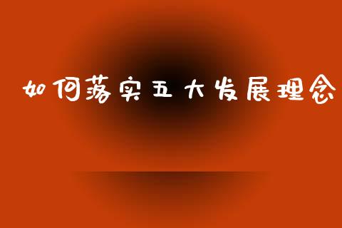 如何落实五大发展理念_https://m.fansifence.com_公募基金_第1张