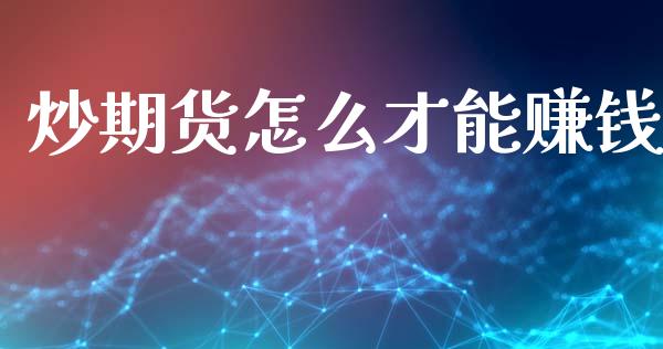 炒期货怎么才能赚钱_https://m.fansifence.com_公募基金_第1张