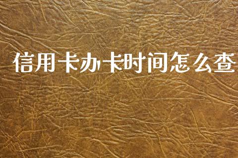 信用卡办卡时间怎么查_https://m.fansifence.com_消费金融_第1张