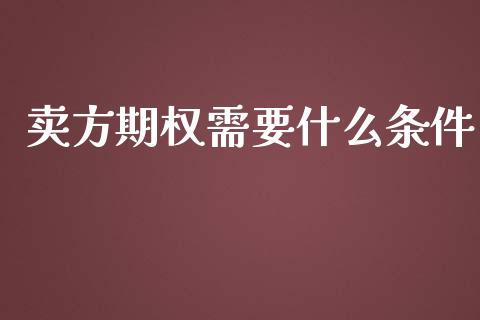 卖方期权需要什么条件_https://m.fansifence.com_消费金融_第1张