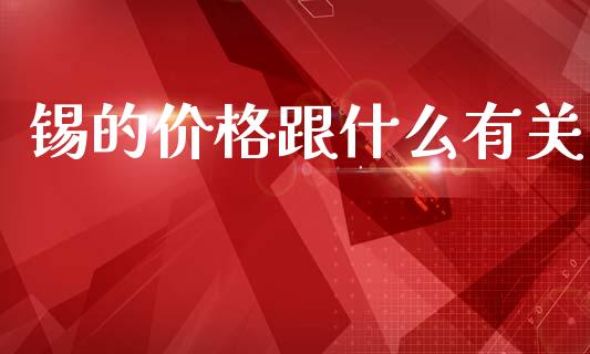 锡的价格跟什么有关_https://m.fansifence.com_公募基金_第1张